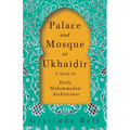 Palace and Mosque at Ukhaiḍir - A Study in Early Mohammadan Architecture