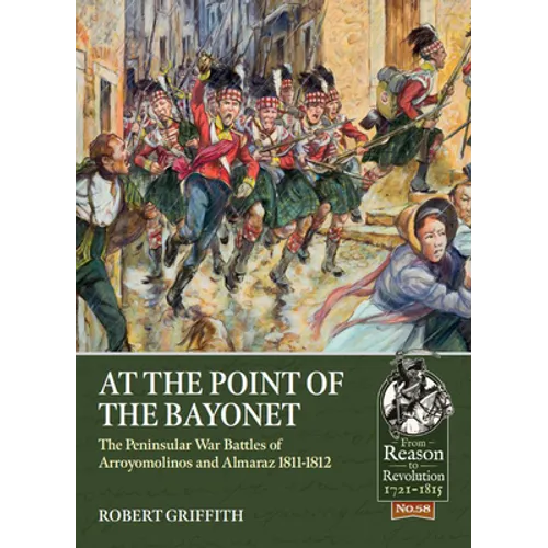 At the Point of the Bayonet: The Peninsular War Battles of Arroyomolinos and Almaraz 1811-1812