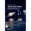 Tape Matters: Ästhetik, Materialität Und Klangkonzepte Des Tonbandes