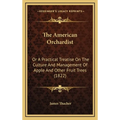 The American Orchardist: Or A Practical Treatise On The Culture And Management Of Apple And Other Fruit Trees (1822)