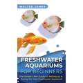 Freshwater Aquariums for Beginners: The Simple Little Guide to Setting up & Caring for Your Freshwater Aquarium