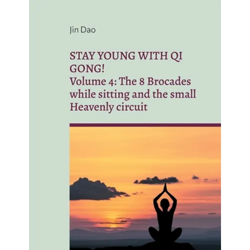 Stay young with Qi Gong: Volume 4: The 8 Brocades while sitting and the small Heavenly circuit