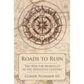 Roads to Ruin: The War for Morocco in the Sixteenth Century