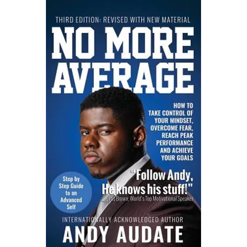 No More Average: How to Take Control of Your Mindset, Overcome Fear, Reach Peak Performance and Achieve Your Goals