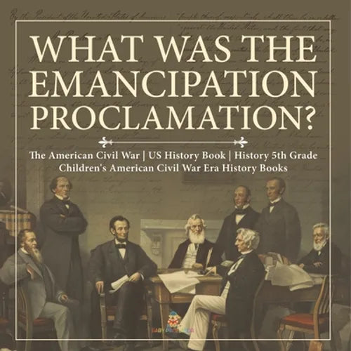 What Was the Emancipation Proclamation? The American Civil War US History Book History 5th Grade Children's American Civil War Era History Books