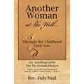 Another Woman at the Well....: Through Her Childhood Until Now, an Autobiography for My Grandchildren.