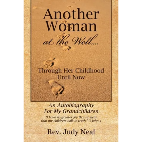 Another Woman at the Well....: Through Her Childhood Until Now, an Autobiography for My Grandchildren.