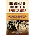 The Women of the Harlem Renaissance: A Captivating Guide to the Influential Female Pioneers Who Shaped Art, Culture, and Literature in 1920s New York