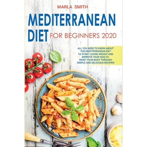 Mediterranean Diet for Beginners: All You Need to Know about the Mediterranean Diet to Start Losing Weight and Improve Your Health. Reset Your Body Th