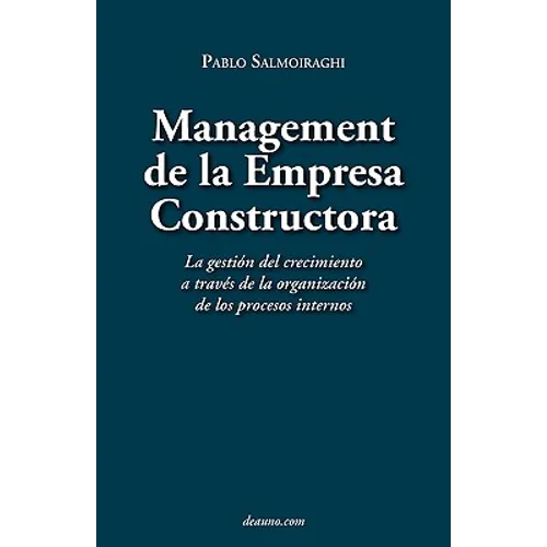 Management de La Empresa Constructora: La Gestin del Crecimiento a Travs de La Organizacin de Los Procesos Internos