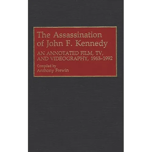 The Assassination of John F. Kennedy: An Annotated Film, Tv, and Videography, 1963-1992