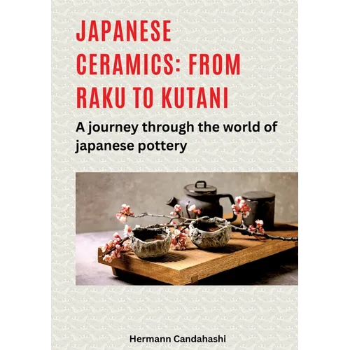 Japanese ceramics: From Raku to Kutani: A journey through the world of Japanese pottery