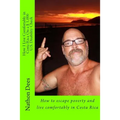 How I Live Comfortably in Costa Rica On a $ 1,000 U.S. Disability Check: How to escape poverty and live comfortably in Costa Rica