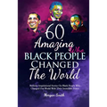 60 Amazing Black People Who Changed The World: Bedtime Inspirational Stories On Black People Who Changed Our World With Their Incredible Power