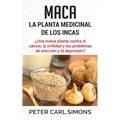 Maca - La Planta Medicinal de los Incas: ¿Una nueva planta contra el cáncer, la virilidad y los problemas de erección y la depresión?