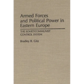 Armed Forces and Political Power in Eastern Europe: The Soviet/Communist Control System