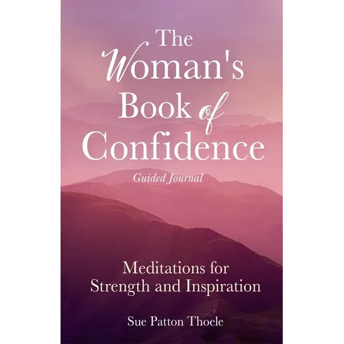 The Woman's Book of Confidence Guided Journal: Meditations for Strength and Inspiration (Positive Affirmations for Women; Mindfulness; New Age Self-He