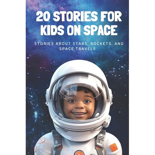 20 Stories For Kids On Space: Stories About Stars, Rockets, and Space Travels
