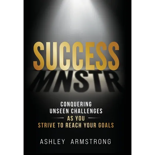Success Mnstr: Conquering Unseen Challenges as You Strive to Reach Your Goals