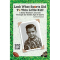 Look What Sports Did To This Little Kid!: A Baby Boomer's Journey Through the Golden Age of Sports