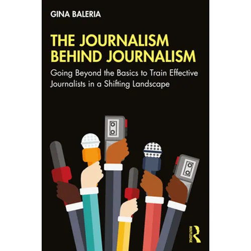 The Journalism Behind Journalism: Going Beyond the Basics to Train Effective Journalists in a Shifting Landscape