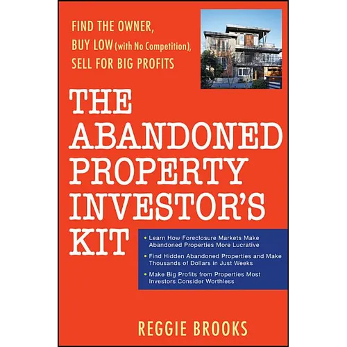 The Abandoned Property Investor's Kit: Find the Owner, Buy Low (with No Competition), Sell for Big Profits