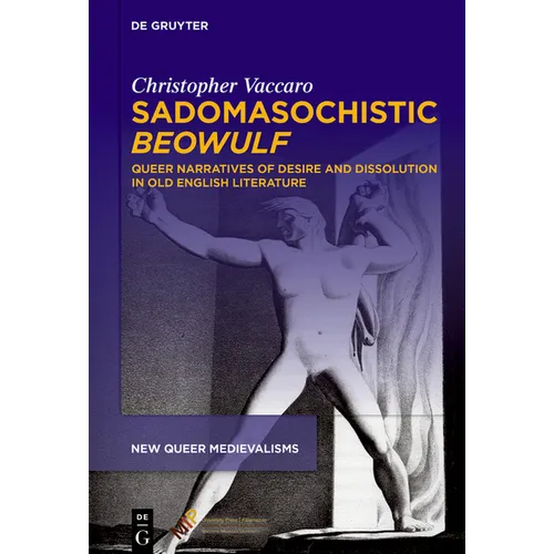 Sadomasochistic "Beowulf": Queer Narratives of Desire and Dissolution in Old English Literature