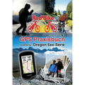 GPS Praxisbuch Garmin Oregon 6xx-Serie: Praxis- und modellbezogen für einen schnellen Einstieg