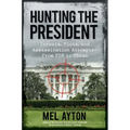 Hunting the President: Threats, Plots, and Assassination Attempts--From FDR to Obama