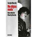 No Digas Nada. Una Vida de Charly García / Say Nothing. Charly García's Life