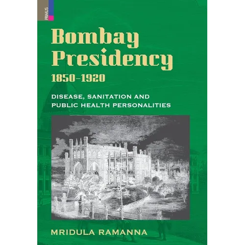 Bombay Presidency, 1850-1920: Disease, Sanitation and Public Health Personalities