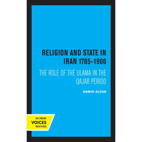 Religion and State in Iran 1785-1906: The Role of the Ulama in the Qajar Period