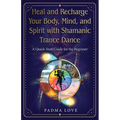 Heal and Recharge Your Body, Mind, and Spirit with Shamanic Trance Dance: A Quick-Start Guide for the Beginner