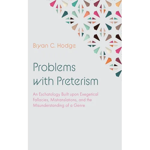 Problems with Preterism: An Eschatology Built Upon Exegetical Fallacies, Mistranslations, and the Misunderstanding of a Genre