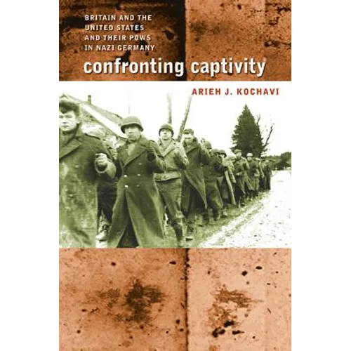 Confronting Captivity: Britain and the United States and Their POWs in Nazi Germany