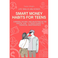 Life Skills Unlocked: Smart Money Habits for Teens: Earning, Saving, and Investing in the Digital Age - A Teen's Guide to Financial Independence