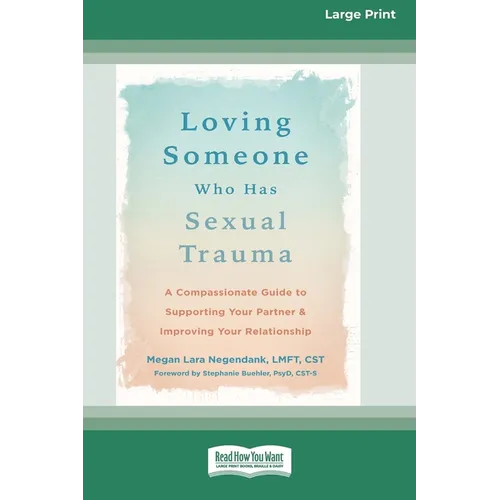 Loving Someone Who Has Sexual Trauma: A Compassionate Guide to Supporting Your Partner and Improving Your Relationship (16pt Large Print Edition)