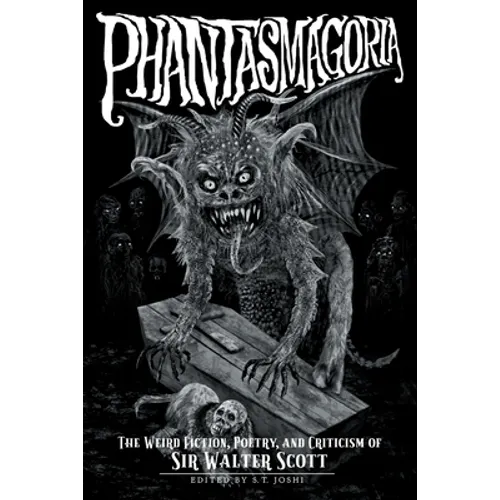 Phantasmagoria: The Weird Fiction, Poetry, and Criticism of Sir Walter Scott