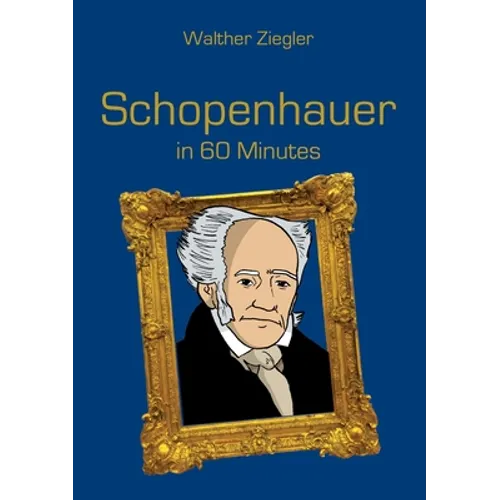 Schopenhauer in 60 Minutes: Great Thinkers in 60 Minutes