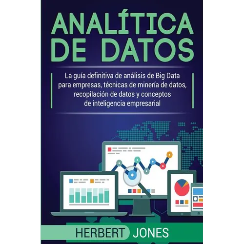 Analítica de datos: La guía definitiva de análisis de Big Data para empresas, técnicas de minería de datos, recopilación de datos y conceptos de intel