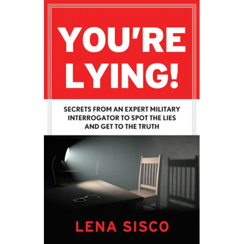 You're Lying: Secrets from an Expert Military Interrogator to Spot the Lies and Get to the Truth