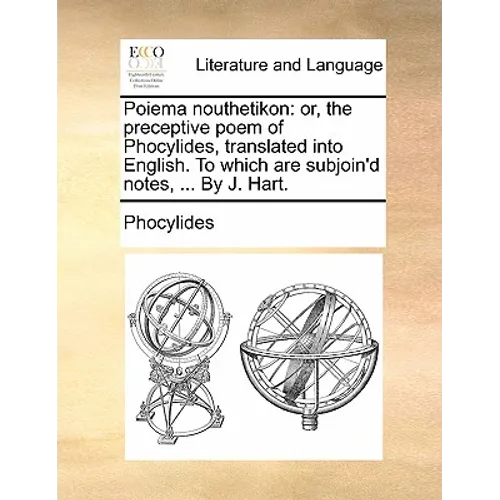 Poiema nouthetikon: or, the preceptive poem of Phocylides, translated into English. To which are subjoin'd notes, ... By J. Hart.