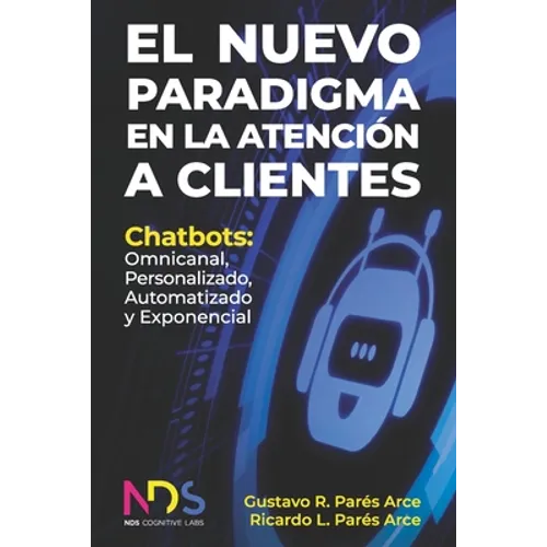 El Nuevo Paradigma en la Atención a Clientes: Chatbots: Omnicanal, Personalizado, Automatizado y Exponencial