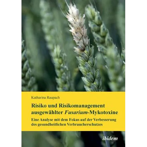 Risiko und Risikomanagement ausgewählter Fusarium-Mykotoxine. Eine Analyse mit dem Fokus auf der Verbesserung des gesundheitlichen Verbraucherschutzes