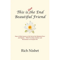 This is Not the End Beautiful Friend: Steps to Help Someone at the End-of-Life Maintain Peace and Dignity... While Providing Guidance and Reassurance