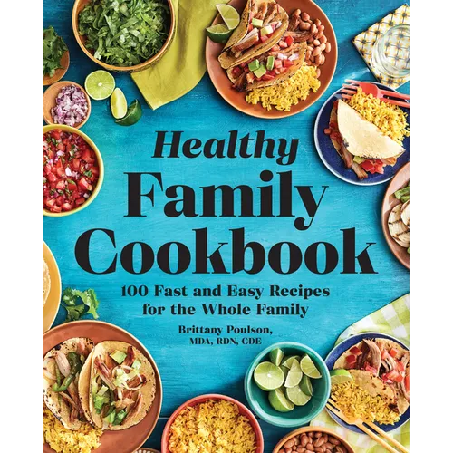 The Healthy Family Cookbook: 100 Fast and Easy Recipes for the Whole Family