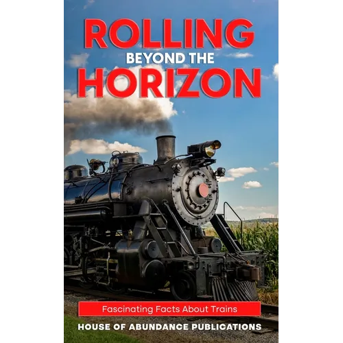 Rolling Beyond the Horizon: Fascinating Facts About Trains