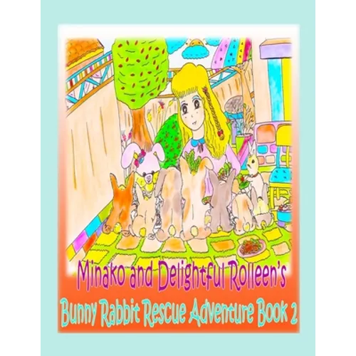 Minako and Delightful Rolleen's Bunny Rabbit Rescue Adventure Book 2