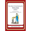 The Best Ever Book of Welder Jokes: Lots and Lots of Jokes Specially Repurposed for You-Know-Who