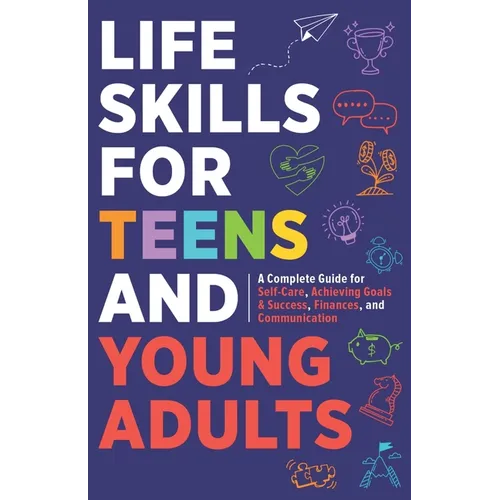 Life Skills For Teens: Embrace Hygiene, Health, and Life Safety for Unforeseen Challenges, Achieve SMART Goals, Learn Budgeting, & Master Eff